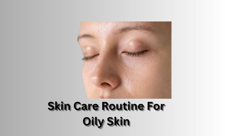 Skin Care Routine For Oily Skin Indian