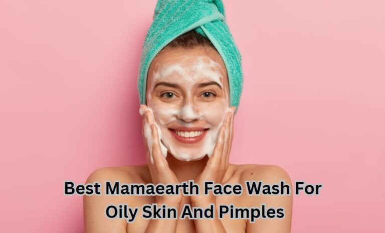 Best Mamaearth Face Wash For Oily Skin And Pimples