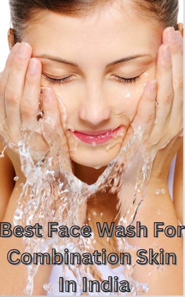 Best Face Wash For Combination Skin In India